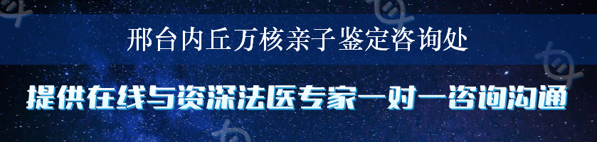 邢台内丘万核亲子鉴定咨询处